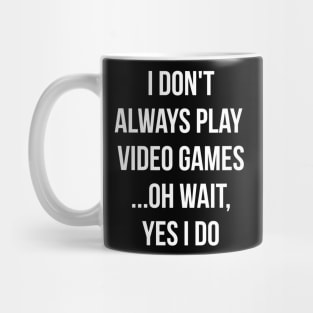 I don't always play video games... oh wait, I do funny t-shirt Mug